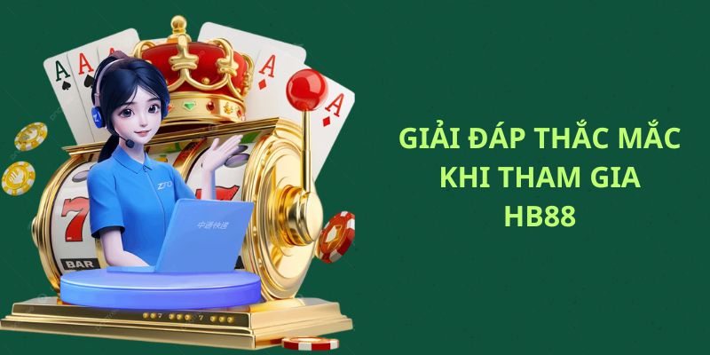 Giải đáp thắc mắc khi tham gia chơi tại HB88